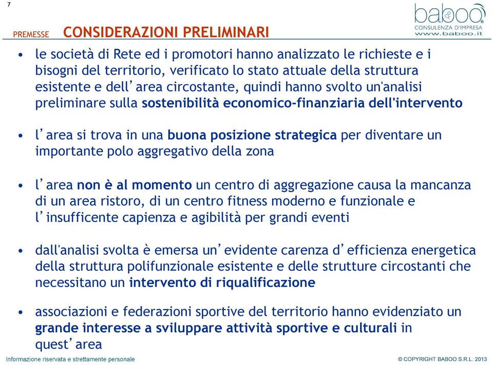 aggregativo della zona l area non è al momento un centro di aggregazione causa la mancanza di un area ristoro, di un centro fitness moderno e funzionale e l insufficente capienza e agibilità per