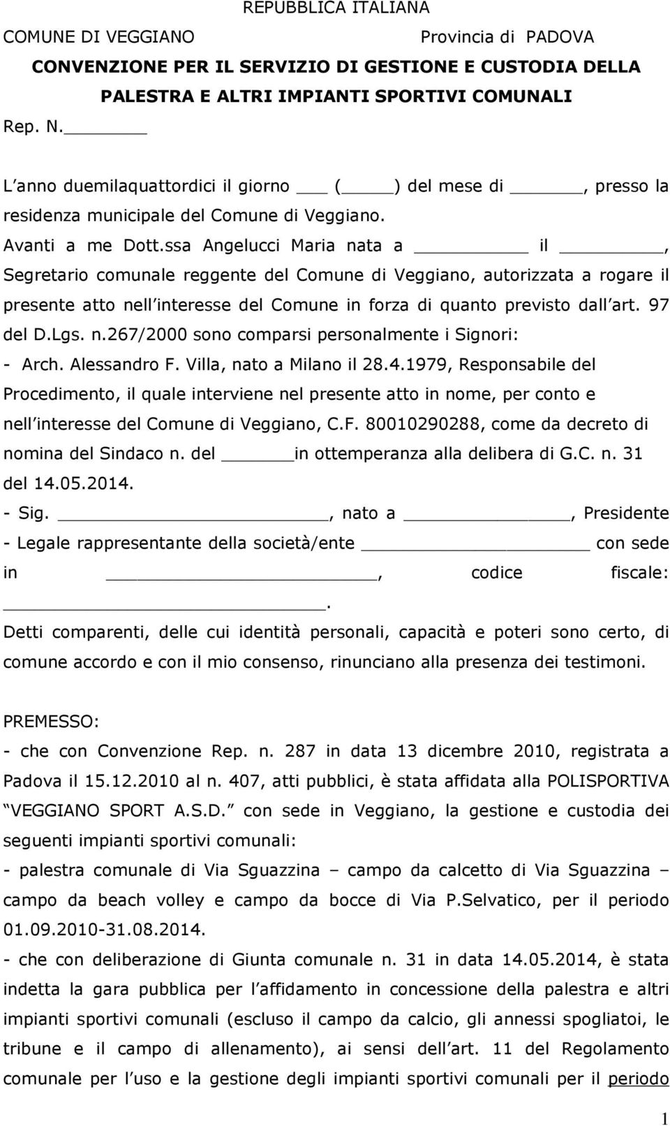 ssa Angelucci Maria nata a il, Segretario comunale reggente del Comune di Veggiano, autorizzata a rogare il presente atto nell interesse del Comune in forza di quanto previsto dall art. 97 del D.Lgs.