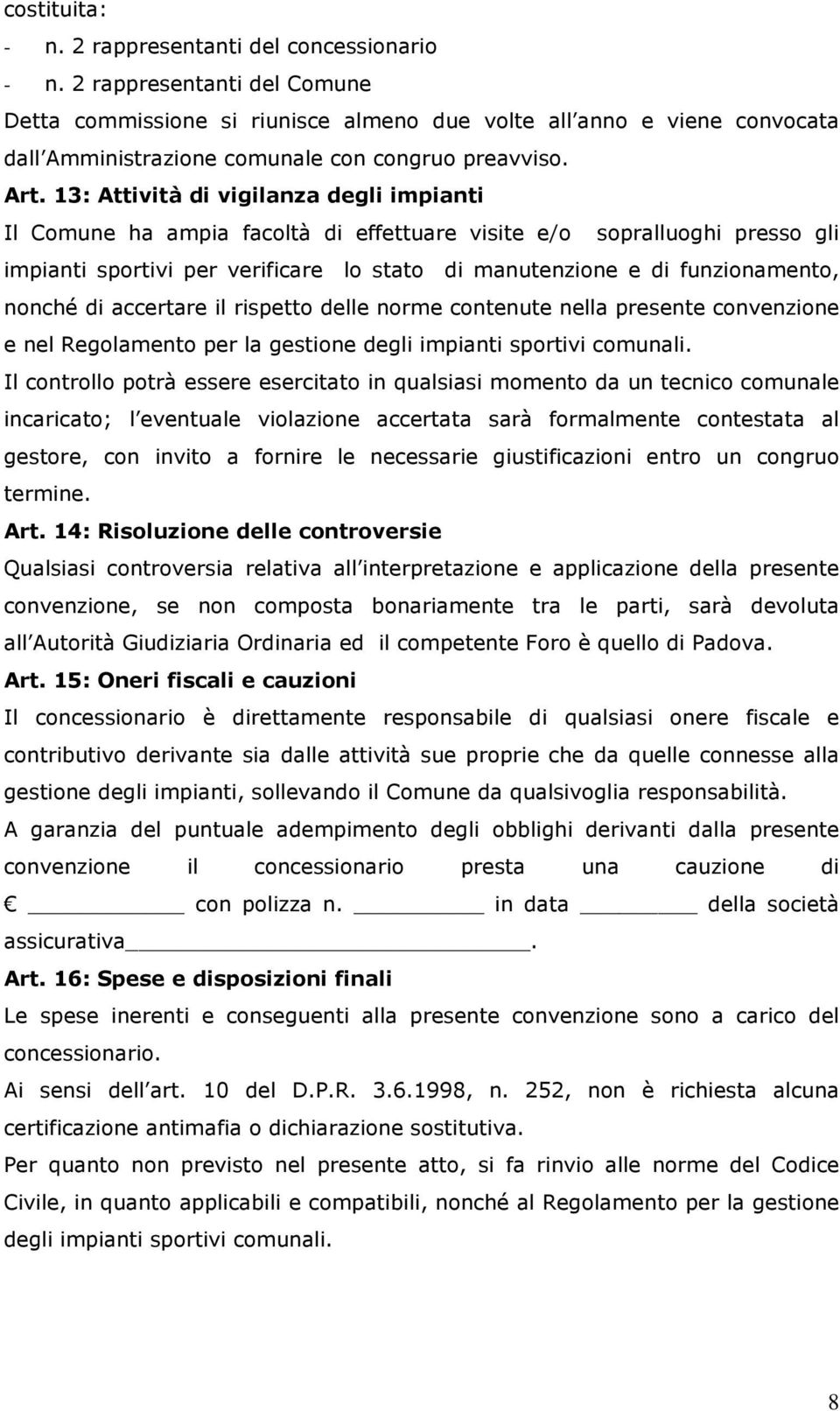 13: Attività di vigilanza degli impianti Il Comune ha ampia facoltà di effettuare visite e/o sopralluoghi presso gli impianti sportivi per verificare lo stato di manutenzione e di funzionamento,