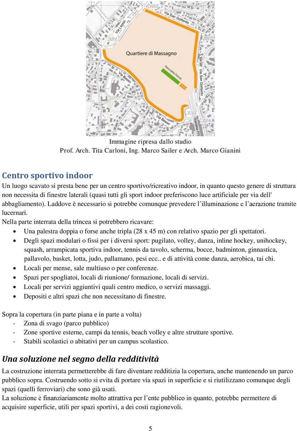 sport indoor preferiscono luce artificiale per via dell' abbagliamento). Laddove è necessario si potrebbe comunque prevedere l illuminazione e l aerazione tramite lucernari.