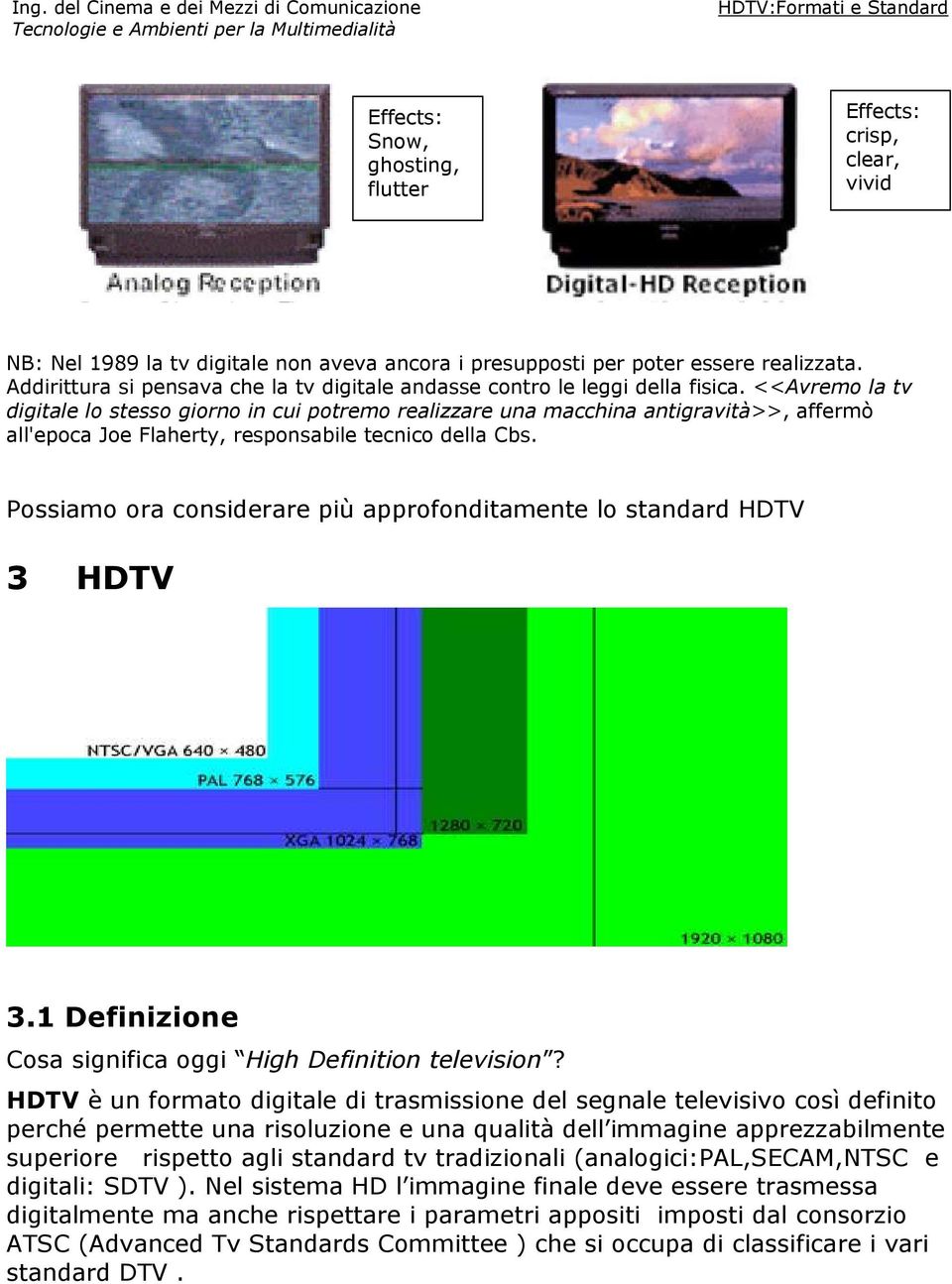 <<Avremo la tv digitale lo stesso giorno in cui potremo realizzare una macchina antigravità>>, affermò all'epoca Joe Flaherty, responsabile tecnico della Cbs.