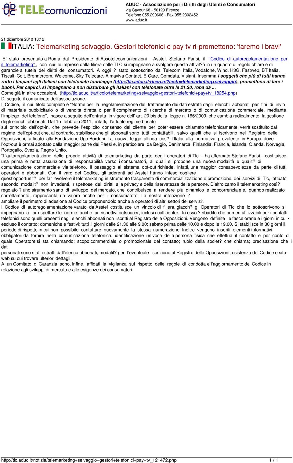 telemarketing, con cui le imprese della filiera delle TLC si impegnano a svolgere questa attivit?à in un quadro di regole chiare e di garanzie a tutela dei diritti dei consumatori. A oggi?