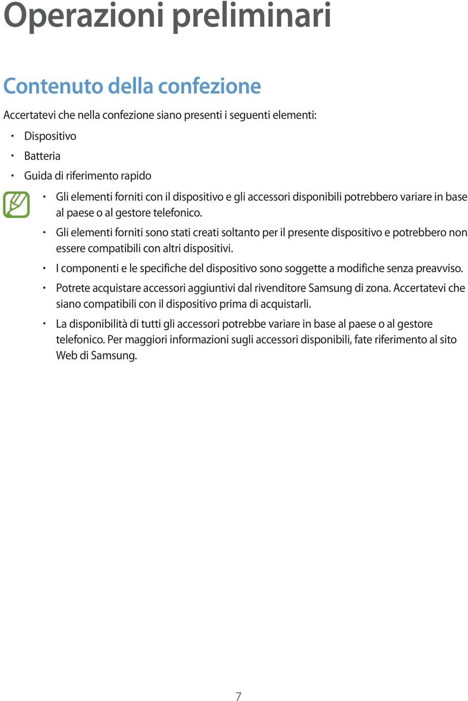 Gli elementi forniti sono stati creati soltanto per il presente dispositivo e potrebbero non essere compatibili con altri dispositivi.