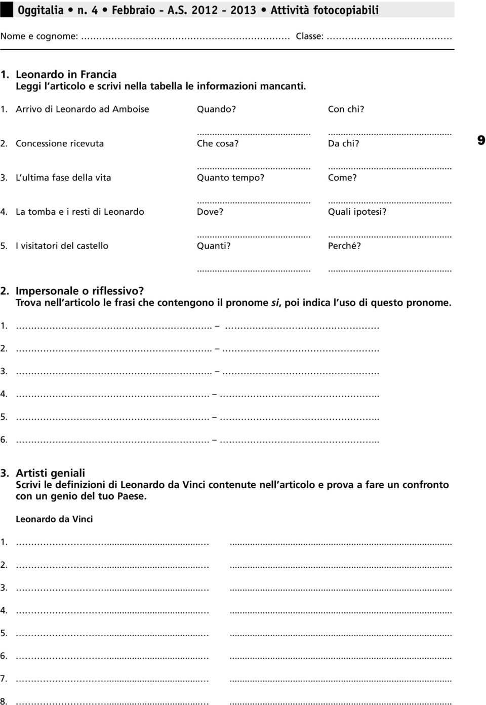 I visitatori del castello Quanti? Perché?...... 2. Impersonale o riflessivo? Trova nell articolo le frasi che contengono il pronome si, poi indica l uso di questo pronome. 1... 2.... 3.... 4.... 5.... 6.