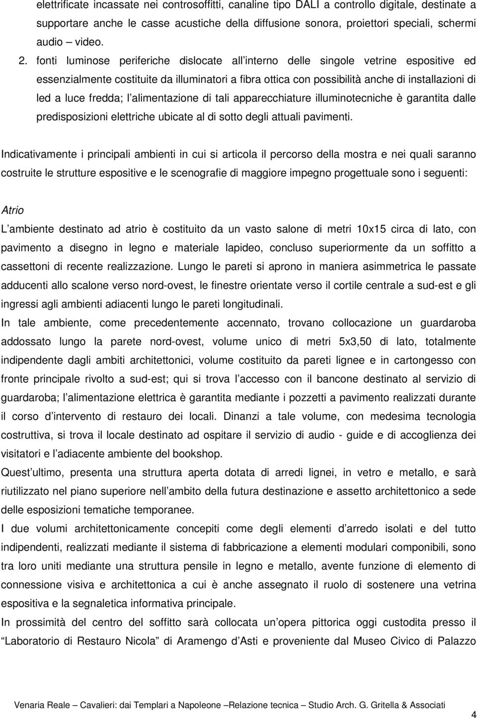 fredda; l alimentazione di tali apparecchiature illuminotecniche è garantita dalle predisposizioni elettriche ubicate al di sotto degli attuali pavimenti.