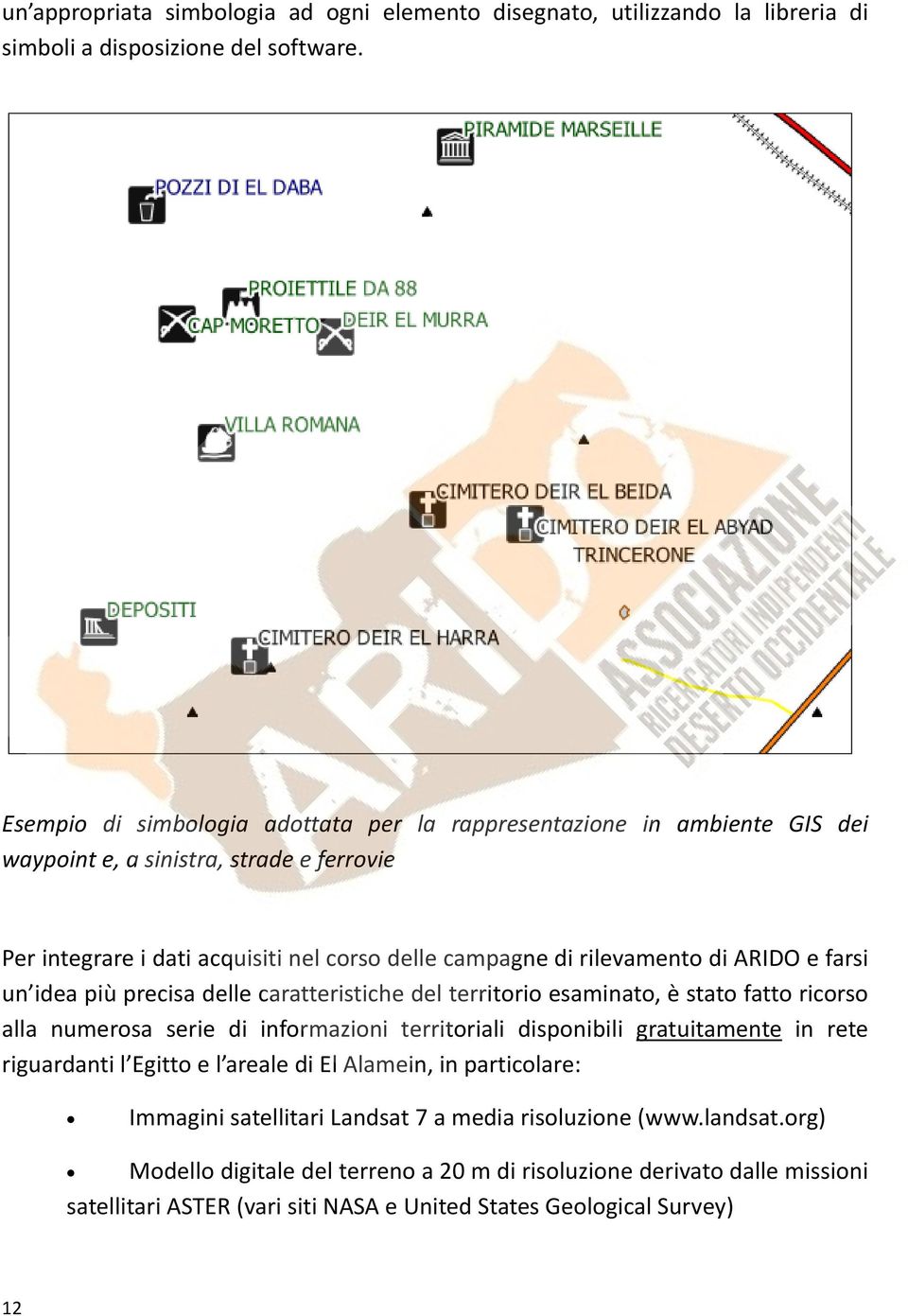 ARIDO e farsi un idea più precisa delle caratteristiche del territorio esaminato, è stato fatto ricorso alla numerosa serie di informazioni territoriali disponibili gratuitamente in rete