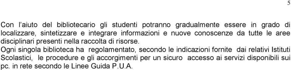 Ogni singola biblioteca ha regolamentato, secondo le indicazioni fornite dai relativi Istituti Scolastici, le