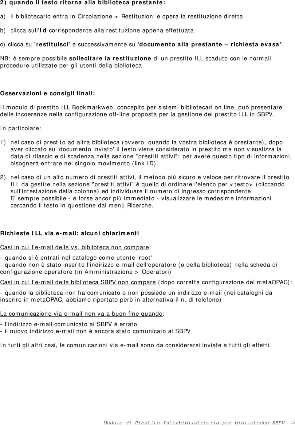 Osservazioni e consigli finali: Il modulo di prestito ILL Bookmarkweb, concepito per sistemi bibliotecari on line, può presentare delle incoerenze nella configurazione off-line proposta per la