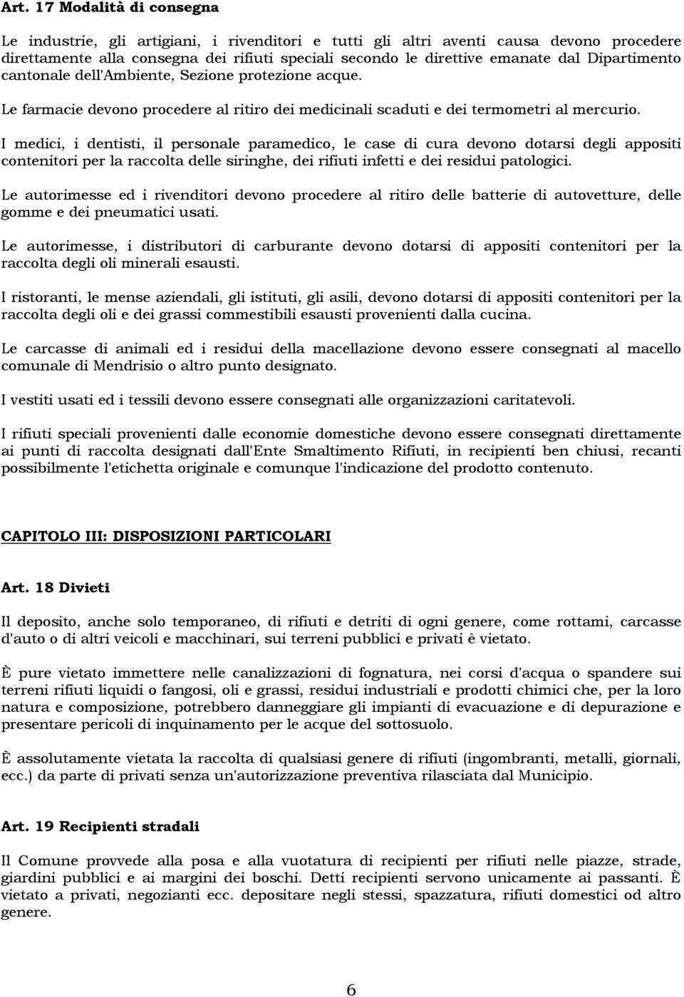 I medici, i dentisti, il personale paramedico, le case di cura devono dotarsi degli appositi contenitori per la raccolta delle siringhe, dei rifiuti infetti e dei residui patologici.