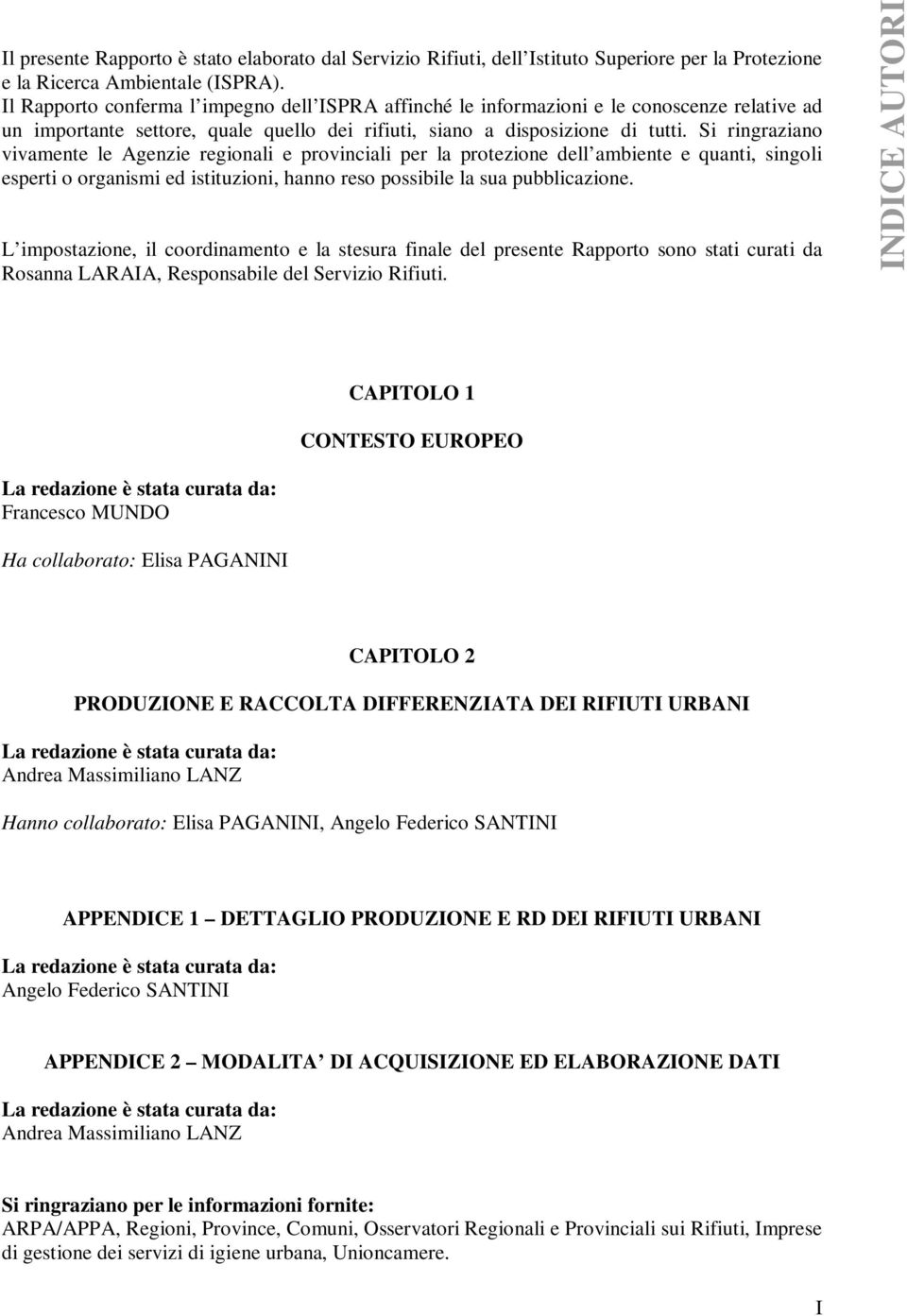 Si ringraziano vivamente le Agenzie regionali e provinciali per la protezione dell ambiente e quanti, singoli esperti o organismi ed istituzioni, hanno reso possibile la sua pubblicazione.