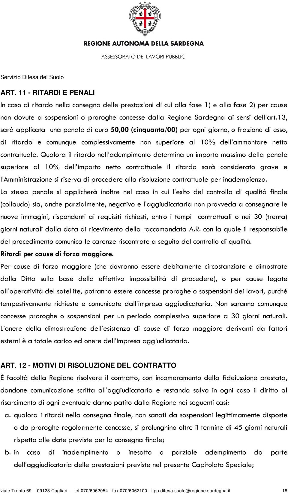 13, sarà applicata una penale di euro 50,00 (cinquanta/00) per ogni giorno, o frazione di esso, di ritardo e comunque complessivamente non superiore al 10% dell ammontare netto contrattuale.