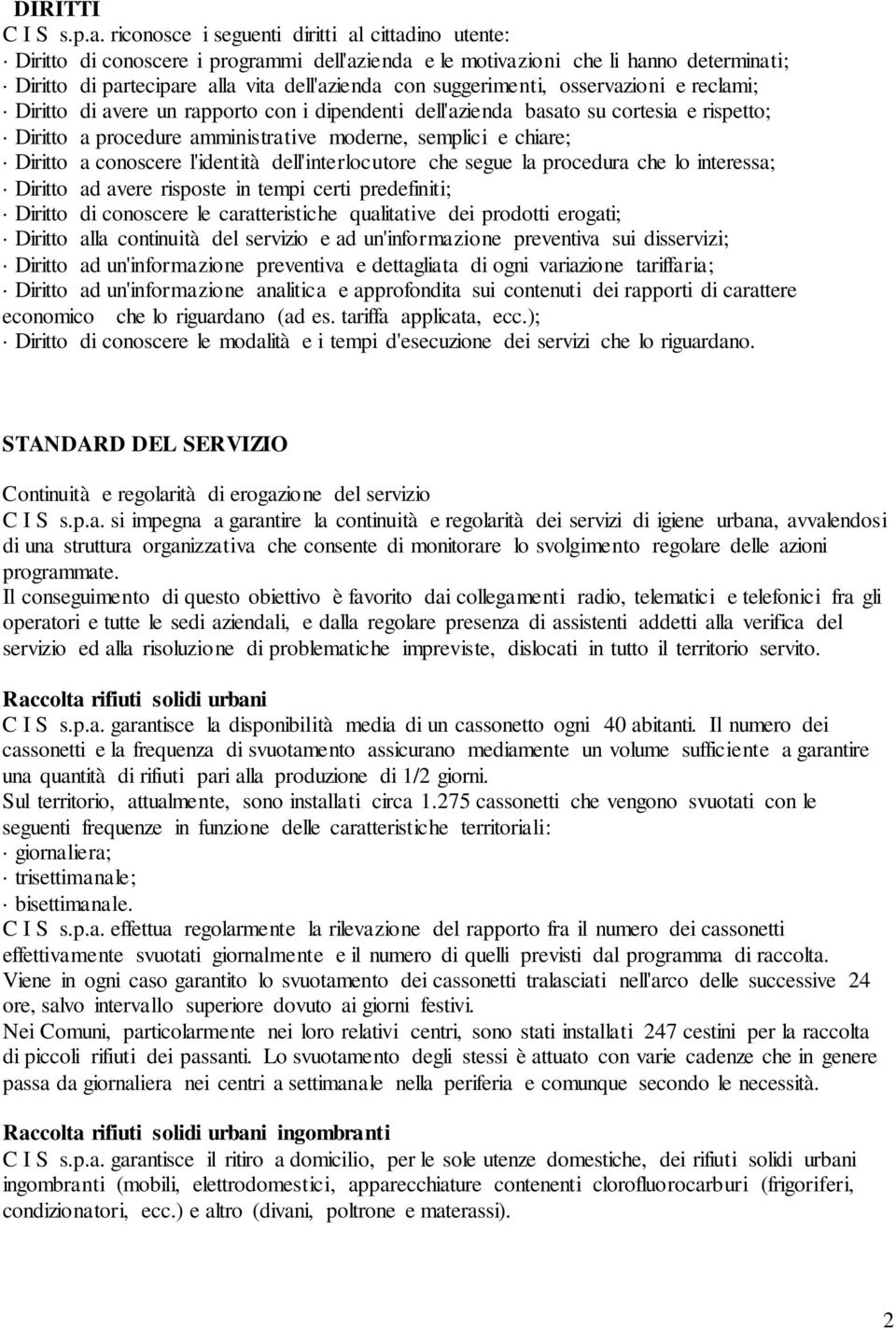 suggerimenti, osservazioni e reclami; Diritto di avere un rapporto con i dipendenti dell'azienda basato su cortesia e rispetto; Diritto a procedure amministrative moderne, semplici e chiare; Diritto