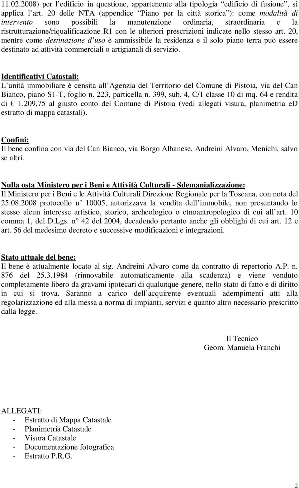 prescrizioni indicate nello stesso art. 20, mentre come destinazione d uso è ammissibile la residenza e il solo piano terra può essere destinato ad attività commerciali o artigianali di servizio.