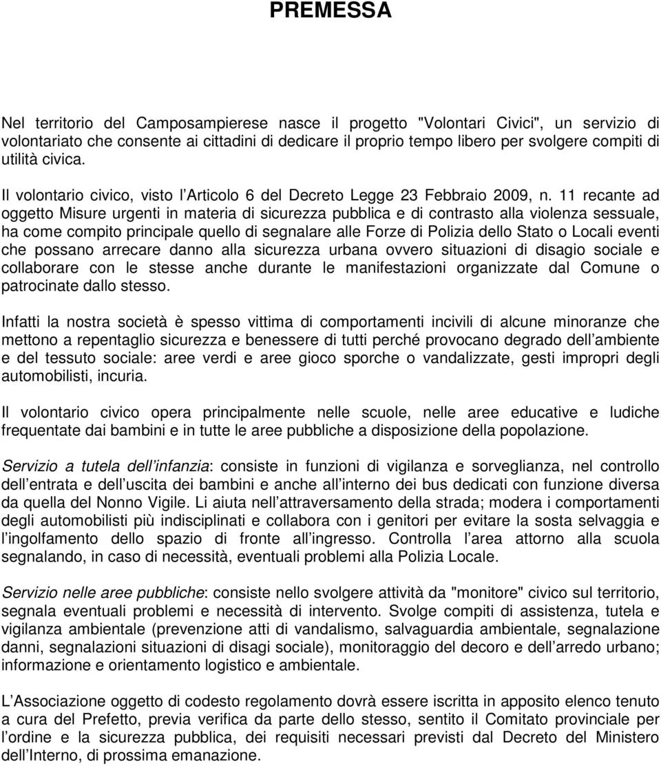 11 recante ad oggetto Misure urgenti in materia di sicurezza pubblica e di contrasto alla violenza sessuale, ha come compito principale quello di segnalare alle Forze di Polizia dello Stato o Locali