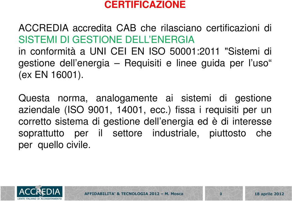 Questa norma, analogamente ai sistemi di gestione aziendale (ISO 9001, 14001, ecc.