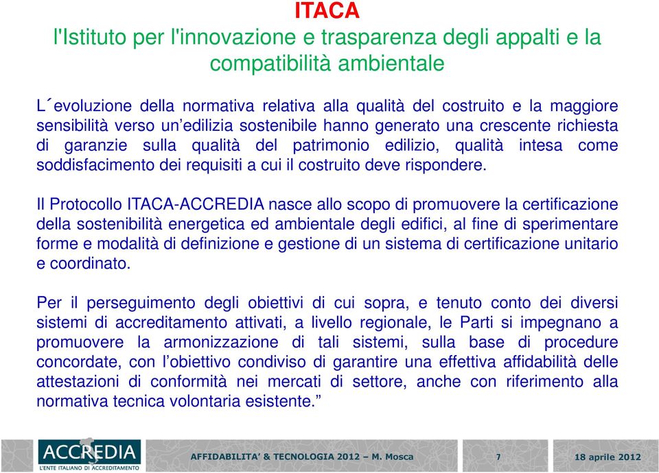 Il Protocollo ITACA-ACCREDIA nasce allo scopo di promuovere la certificazione della sostenibilità energetica ed ambientale degli edifici, al fine di sperimentare forme e modalità di definizione e