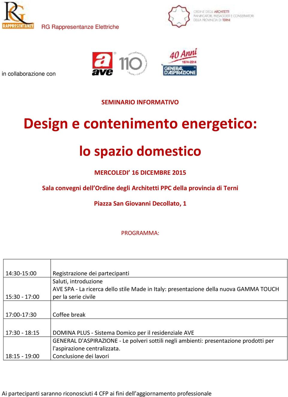 Italy: presentazione della nuova GAMMA TOUCH 15:30-17:00 per la serie civile 17:00-17:30 Coffee break 17:30-18:15 DOMINA PLUS - Sistema Domico per il residenziale AVE GENERAL D'ASPIRAZIONE - Le
