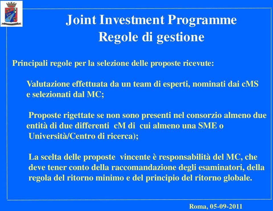 di due differenti cm di cui almeno una SME o Università/Centro di ricerca); La scelta delle proposte vincente è responsabilità del