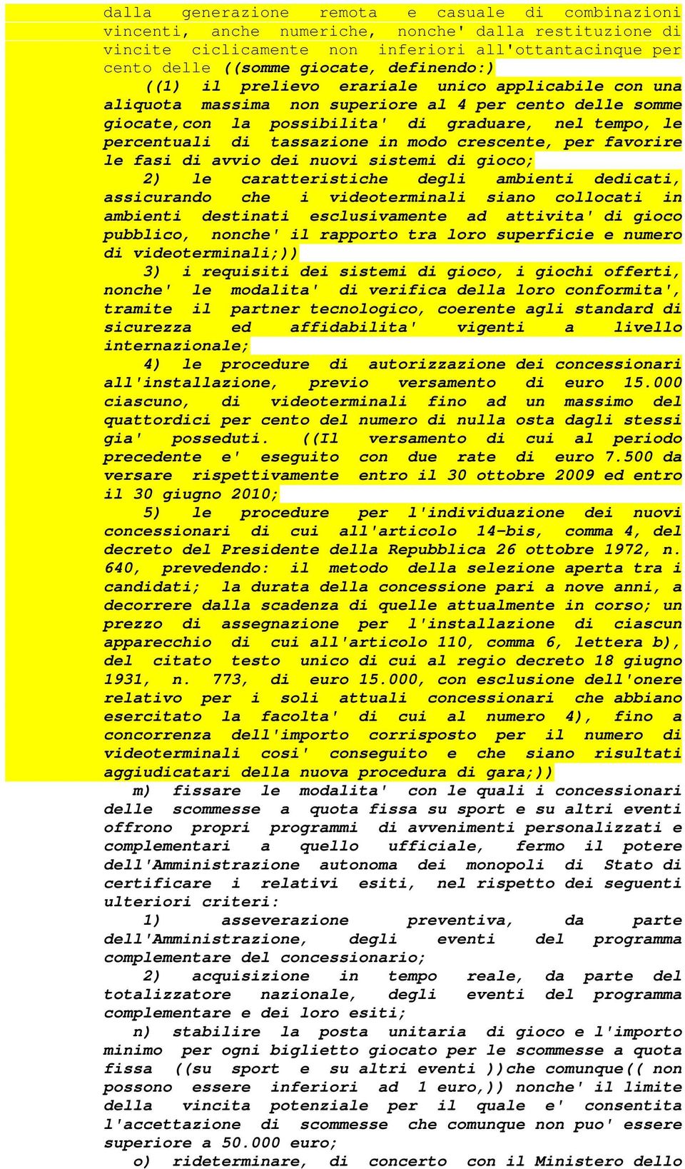 tassazione in modo crescente, per favorire le fasi di avvio dei nuovi sistemi di gioco; 2) le caratteristiche degli ambienti dedicati, assicurando che i videoterminali siano collocati in ambienti