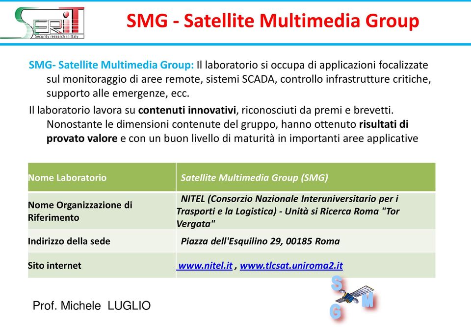 Nonostante le dimensioni contenute del gruppo, hanno ottenuto risultati di provato valore e con un buon livello di maturità in importanti aree applicative Nome Laboratorio Nome Organizzazione di