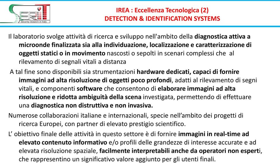 disponibili sia strumentazioni hardware dedicati, capaci di fornire immagini ad alta risoluzione di oggetti poco profondi, adatti al rilevamento di segni vitali, e componenti software che consentono