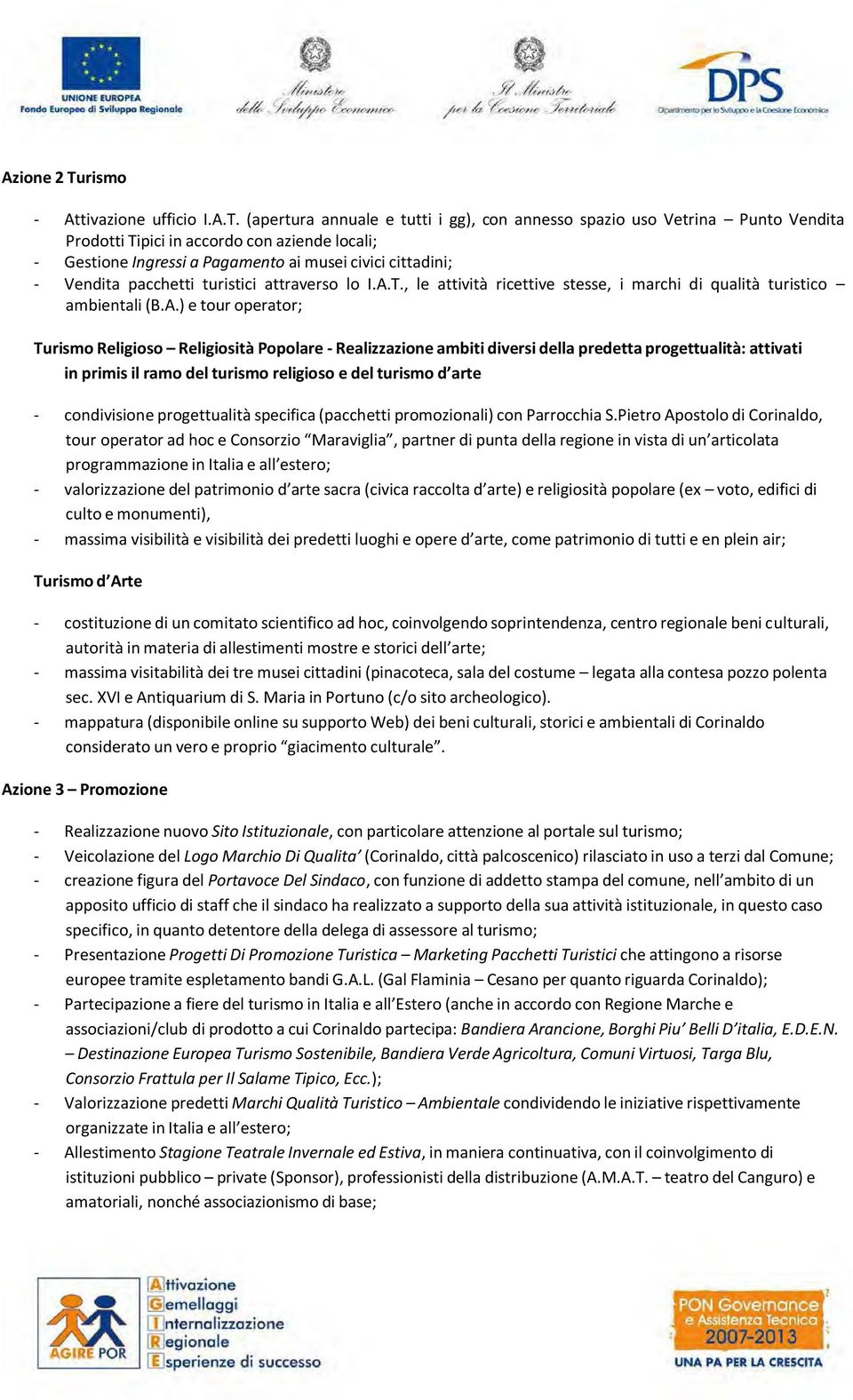 (apertura annuale e tutti i gg), con annesso spazio uso Vetrina Punto Vendita Prodotti Tipici in accordo con aziende locali; - Gestione Ingressi a Pagamento ai musei civici cittadini; - Vendita