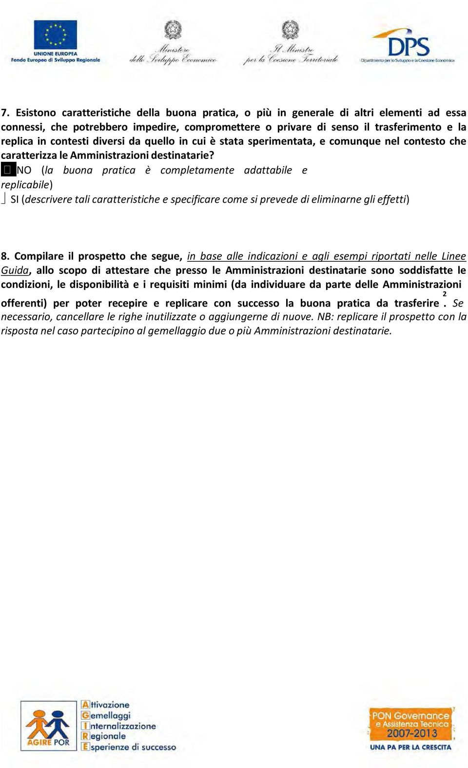 NO (la buona pratica è completamente adattabile e replicabile) (descrivere tali caratteristiche e specificare come si prevede di eliminarne gli effetti) 8.