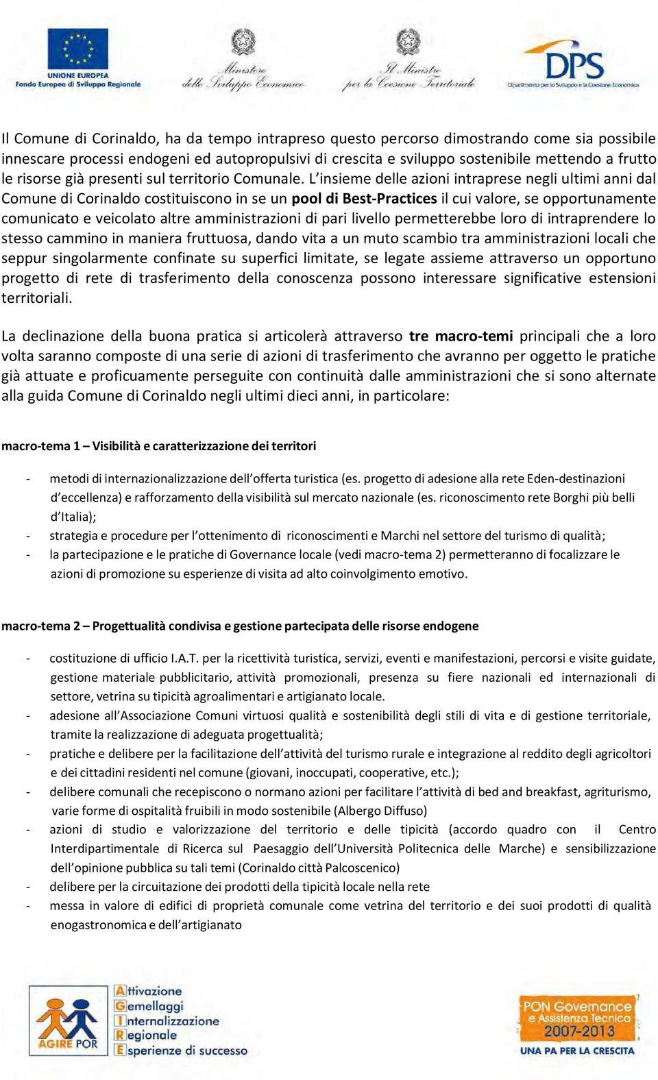 L insieme delle azioni intraprese negli ultimi anni dal Comune di Corinaldo costituiscono in se un pool di Best-Practices il cui valore, se opportunamente comunicato e veicolato altre amministrazioni