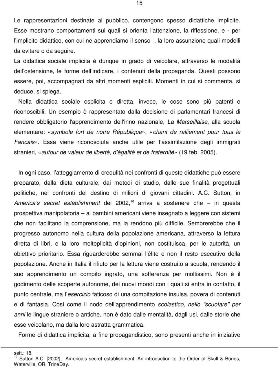 seguire. La didattica sociale implicita è dunque in grado di veicolare, attraverso le modalità dell ostensione, le forme dell indicare, i contenuti della propaganda.