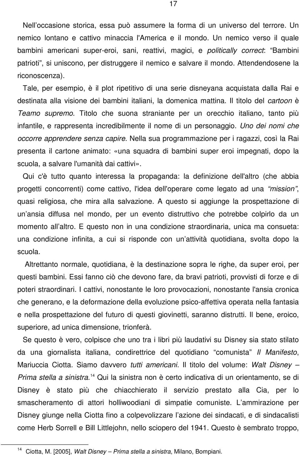 Attendendosene la riconoscenza). Tale, per esempio, è il plot ripetitivo di una serie disneyana acquistata dalla Rai e destinata alla visione dei bambini italiani, la domenica mattina.