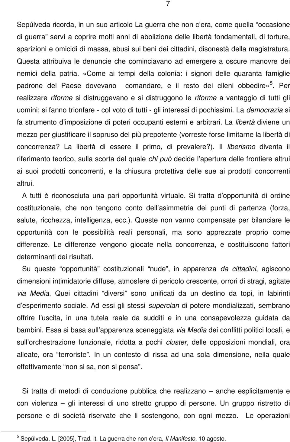 «Come ai tempi della colonia: i signori delle quaranta famiglie padrone del Paese dovevano comandare, e il resto dei cileni obbedire» 5.