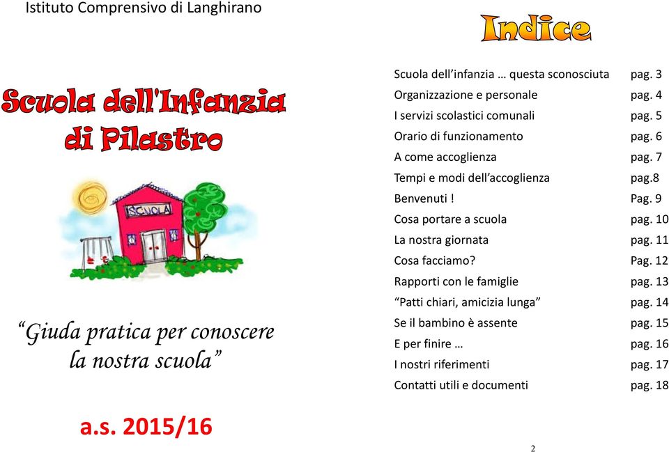 7 Tempi e modi dell accoglienza pag.8 Benvenuti! Pag. 9 Cosa portare a scuola pag. 10 La nostra giornata pag. 11 Cosa facciamo? Pag. 12 Rapporti con le famiglie pag.