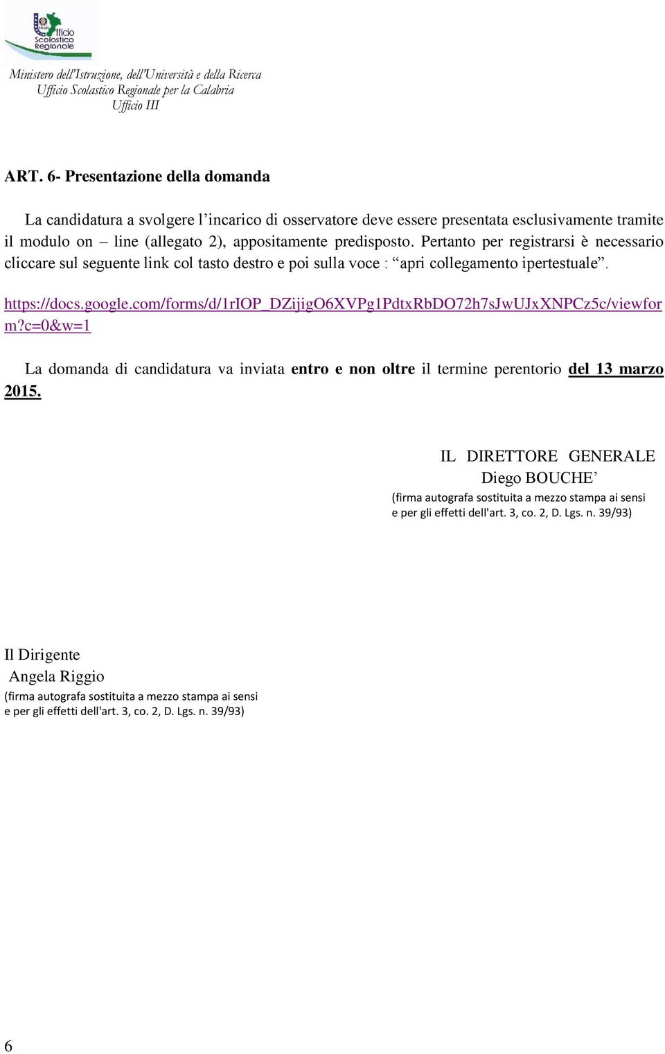 com/forms/d/1riop_dzijigo6xvpg1pdtxrbdo72h7sjwujxxnpcz5c/viewfor m?c=0&w=1 La domanda di candidatura va inviata entro e non oltre il termine perentorio del 13 marzo 2015.