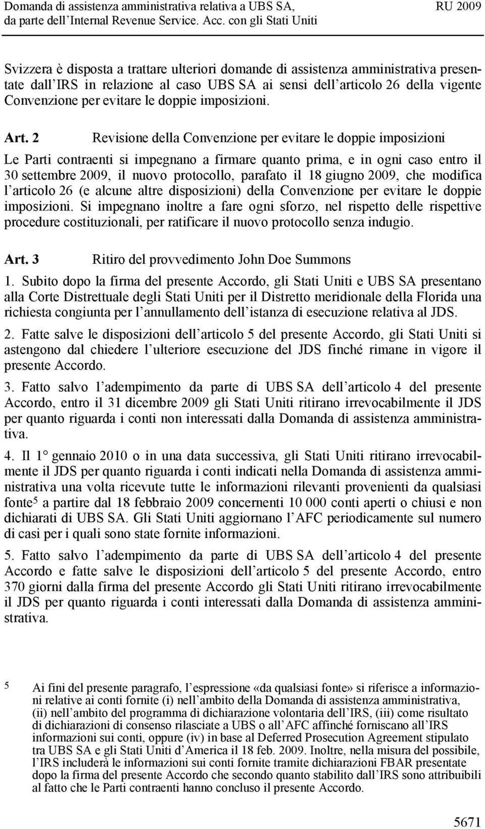 2 Revisione della Convenzione per evitare le doppie imposizioni Le Parti contraenti si impegnano a firmare quanto prima, e in ogni caso entro il 30 settembre 2009, il nuovo protocollo, parafato il 18