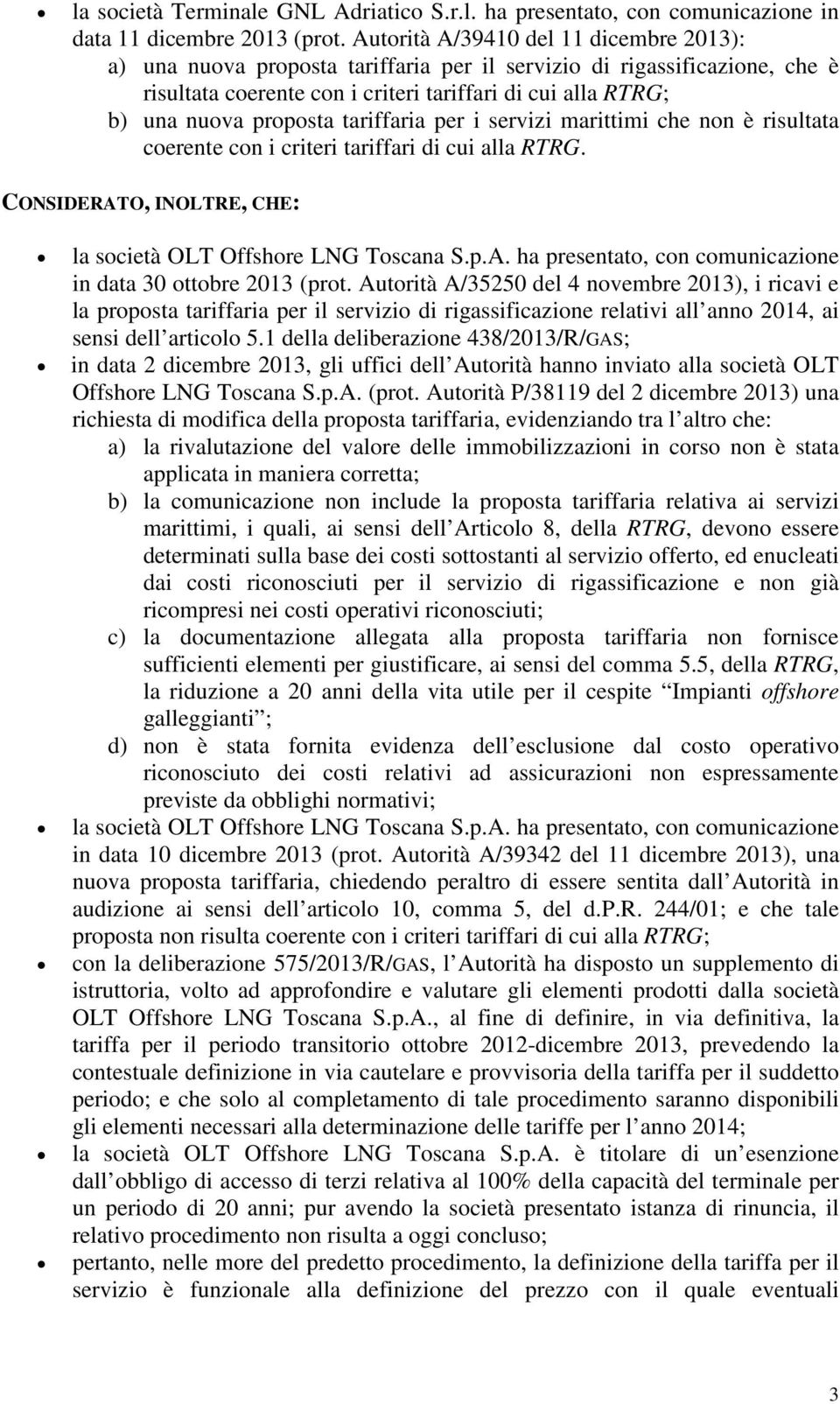 tariffaria per i servizi marittimi che non è risultata coerente con i criteri tariffari di cui alla RTRG. CONSIDERATO, INOLTRE, CHE: la società OLT Offshore LNG Toscana S.p.A. ha presentato, con comunicazione in data 30 ottobre 2013 (prot.