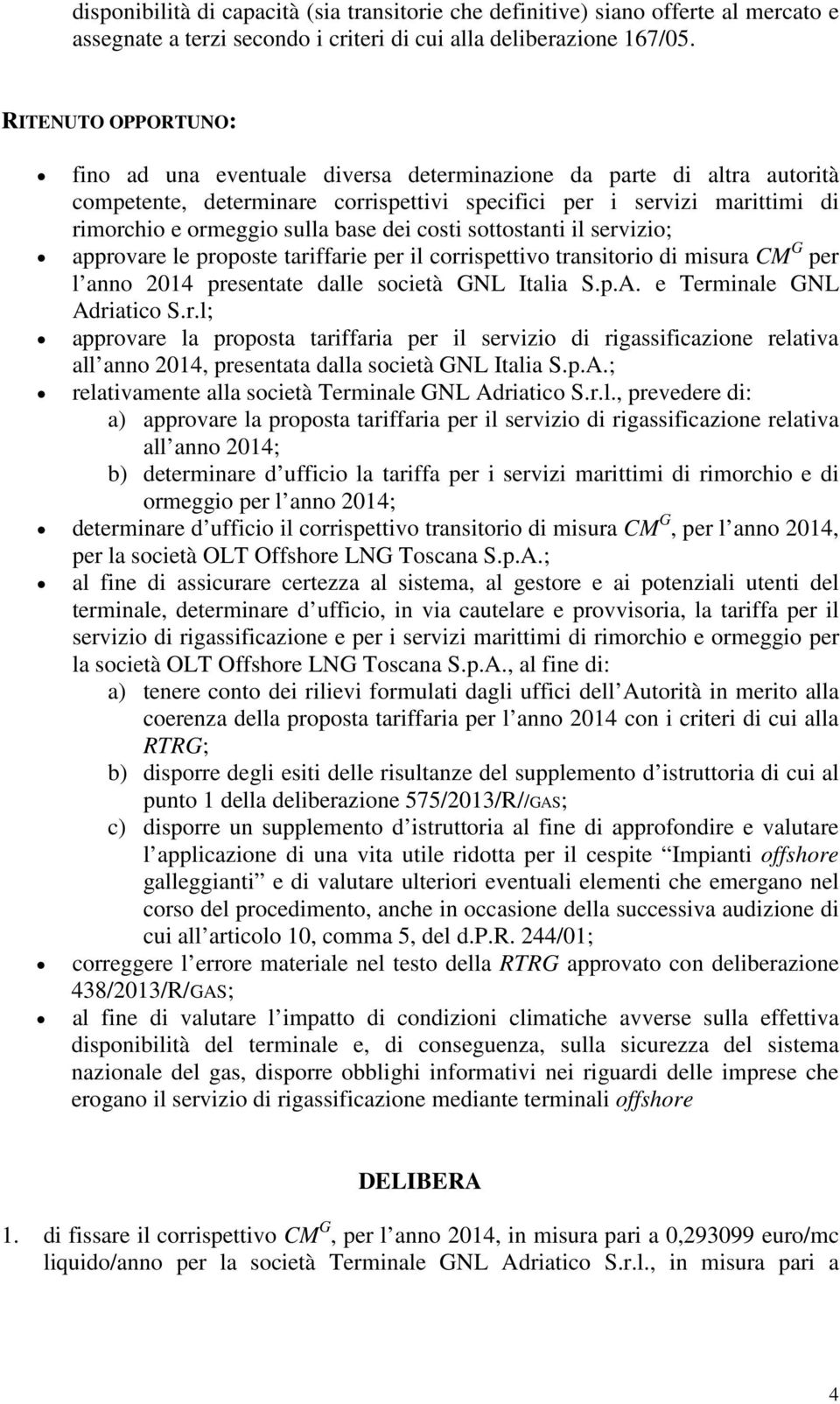 dei costi sottostanti il servizio; approvare le proposte tariffarie per il corrispettivo transitorio di misura CM G per l anno 2014 presentate dalle società GNL Italia S.p.A.