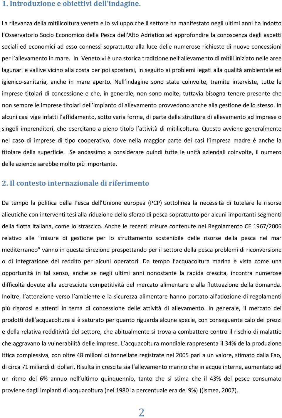 conoscenza degli aspetti sociali ed economici ad esso connessi soprattutto alla luce delle numerose richieste di nuove concessioni per l allevamento in mare.