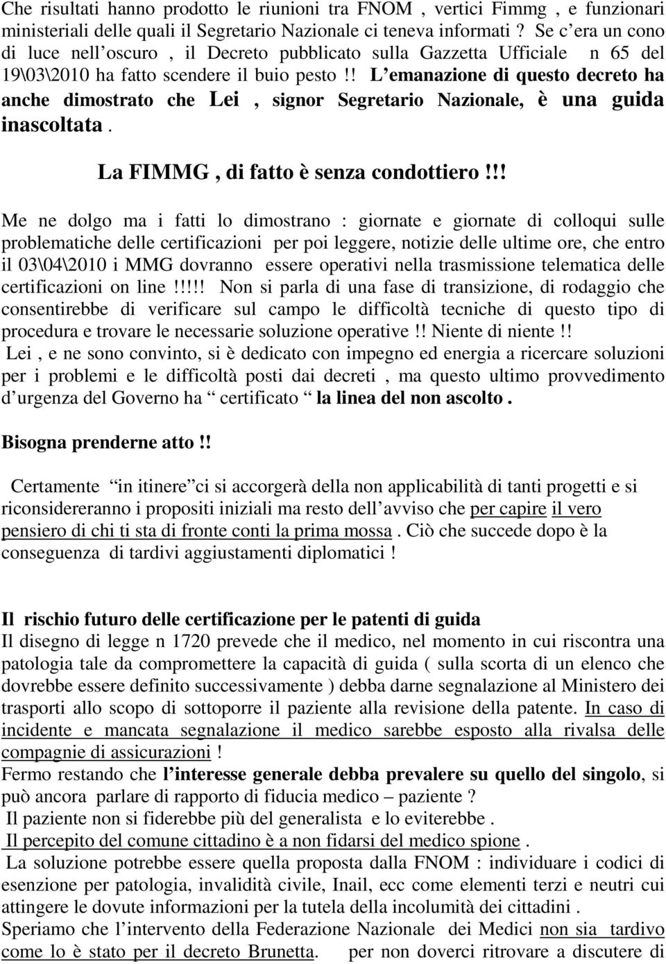 ! L emanazione di questo decreto ha anche dimostrato che Lei, signor Segretario Nazionale, è una guida inascoltata. La FIMMG, di fatto è senza condottiero!