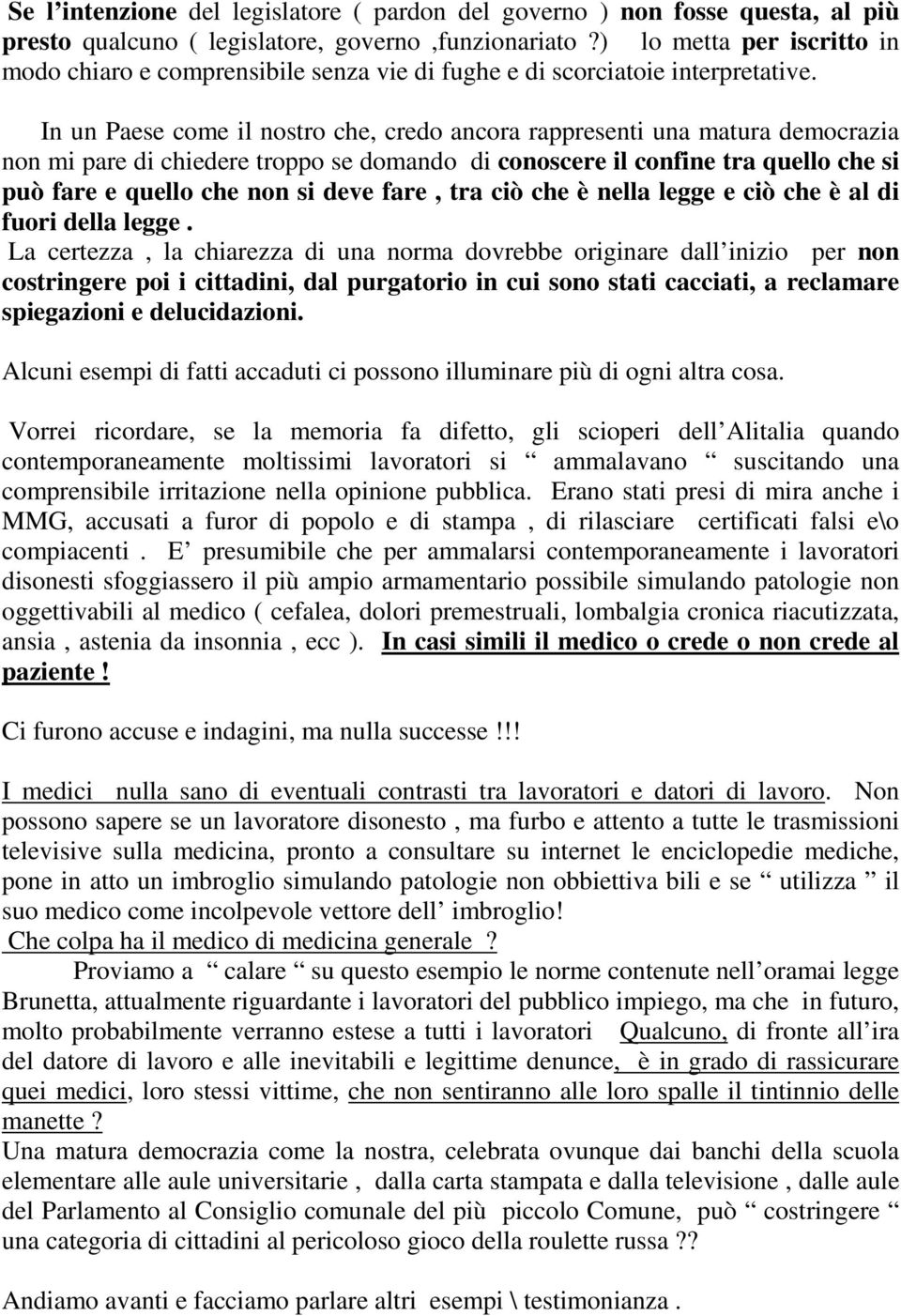 In un Paese come il nostro che, credo ancora rappresenti una matura democrazia non mi pare di chiedere troppo se domando di conoscere il confine tra quello che si può fare e quello che non si deve