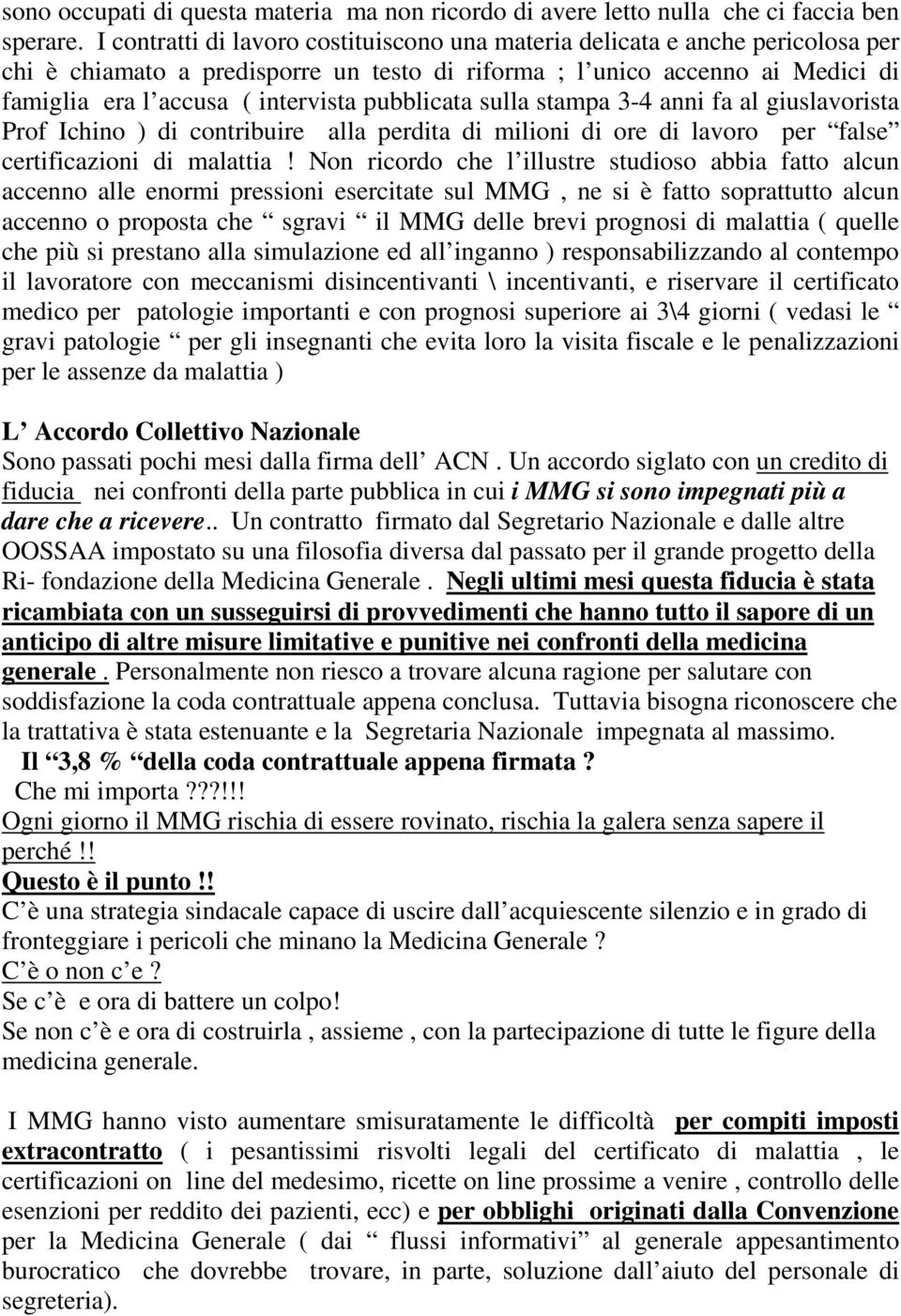 pubblicata sulla stampa 3-4 anni fa al giuslavorista Prof Ichino ) di contribuire alla perdita di milioni di ore di lavoro per false certificazioni di malattia!