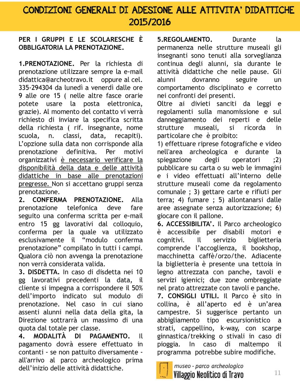 335-294304 da lunedì a venerdì dalle ore 9 alle ore 15 ( nelle altre fasce orarie potete usare la posta elettronica, grazie).