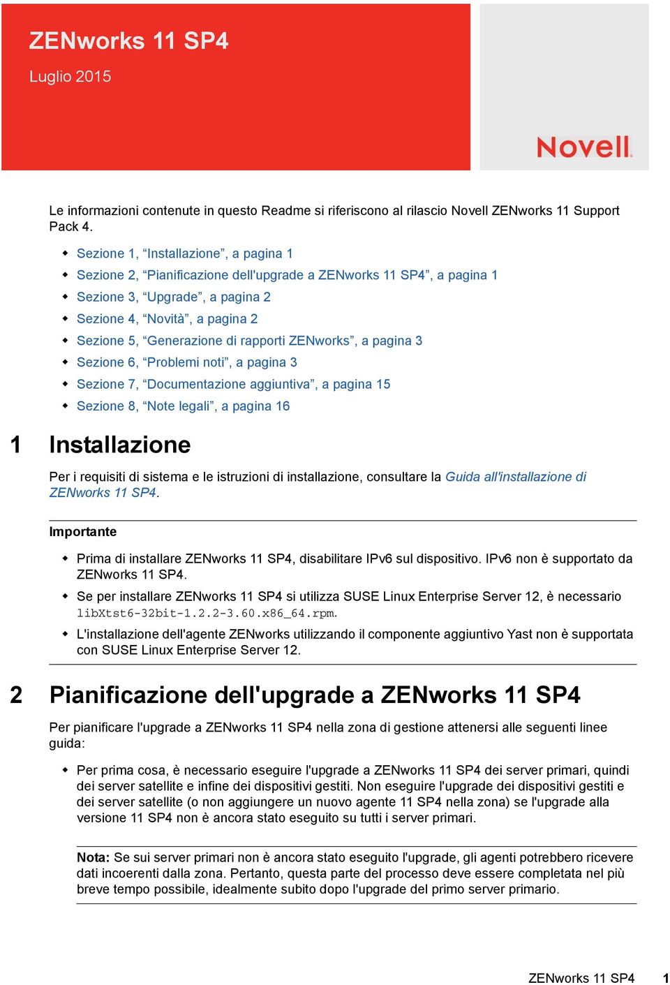 rapporti ZENworks, a pagina 3 Sezione 6, Problemi noti, a pagina 3 Sezione 7, Documentazione aggiuntiva, a pagina 15 Sezione 8, Note legali, a pagina 16 1 Installazione Per i requisiti di sistema e