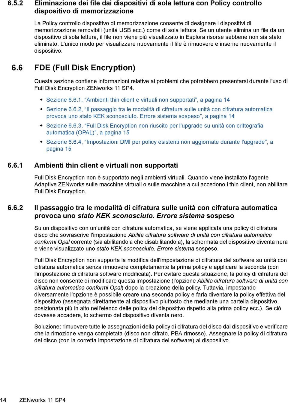 Se un utente elimina un file da un dispositivo di sola lettura, il file non viene più visualizzato in Esplora risorse sebbene non sia stato eliminato.