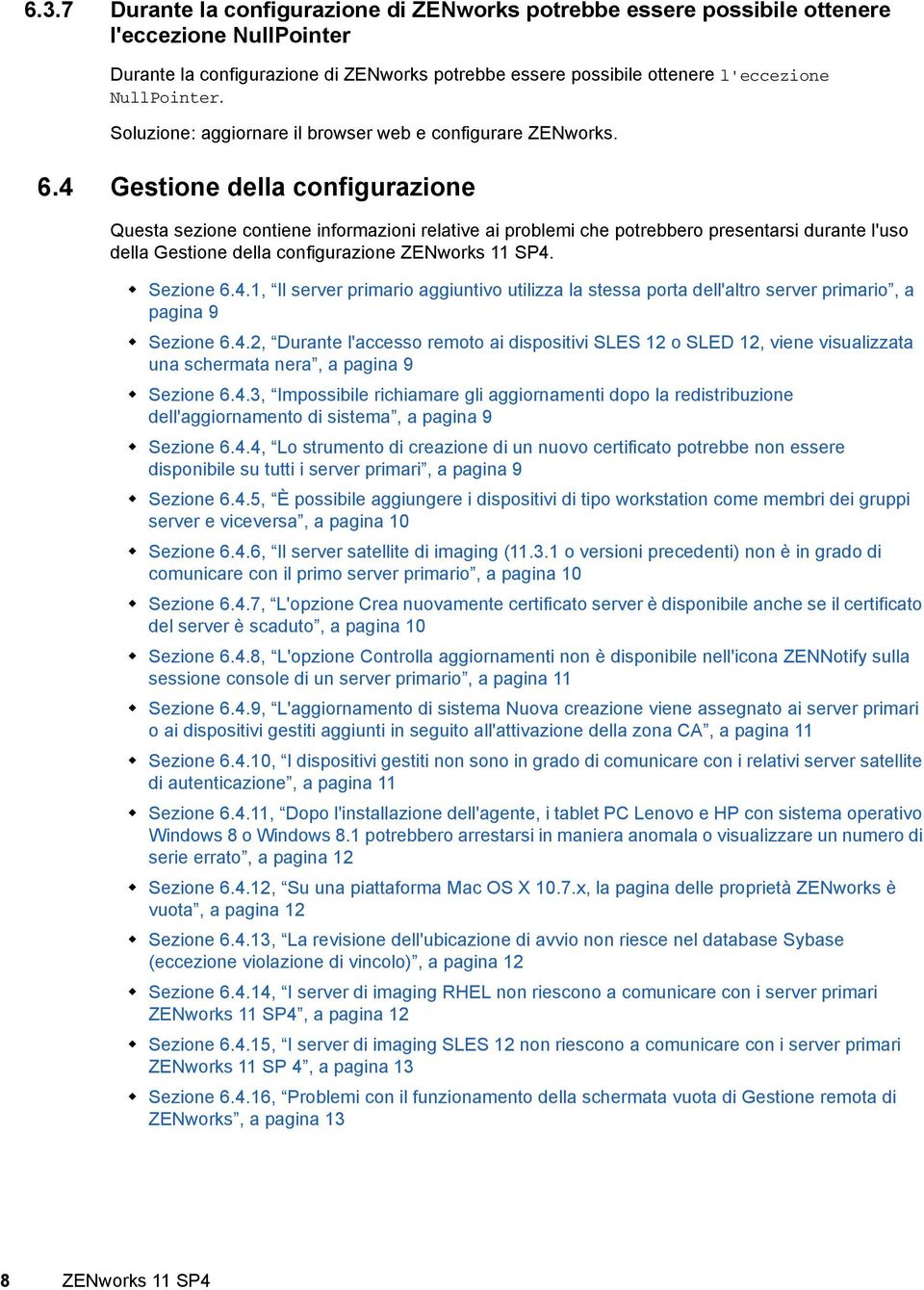 4 Gestione della configurazione Questa sezione contiene informazioni relative ai problemi che potrebbero presentarsi durante l'uso della Gestione della configurazione ZENworks 11 SP4. Sezione 6.4.1, Il server primario aggiuntivo utilizza la stessa porta dell'altro server primario, a pagina 9 Sezione 6.