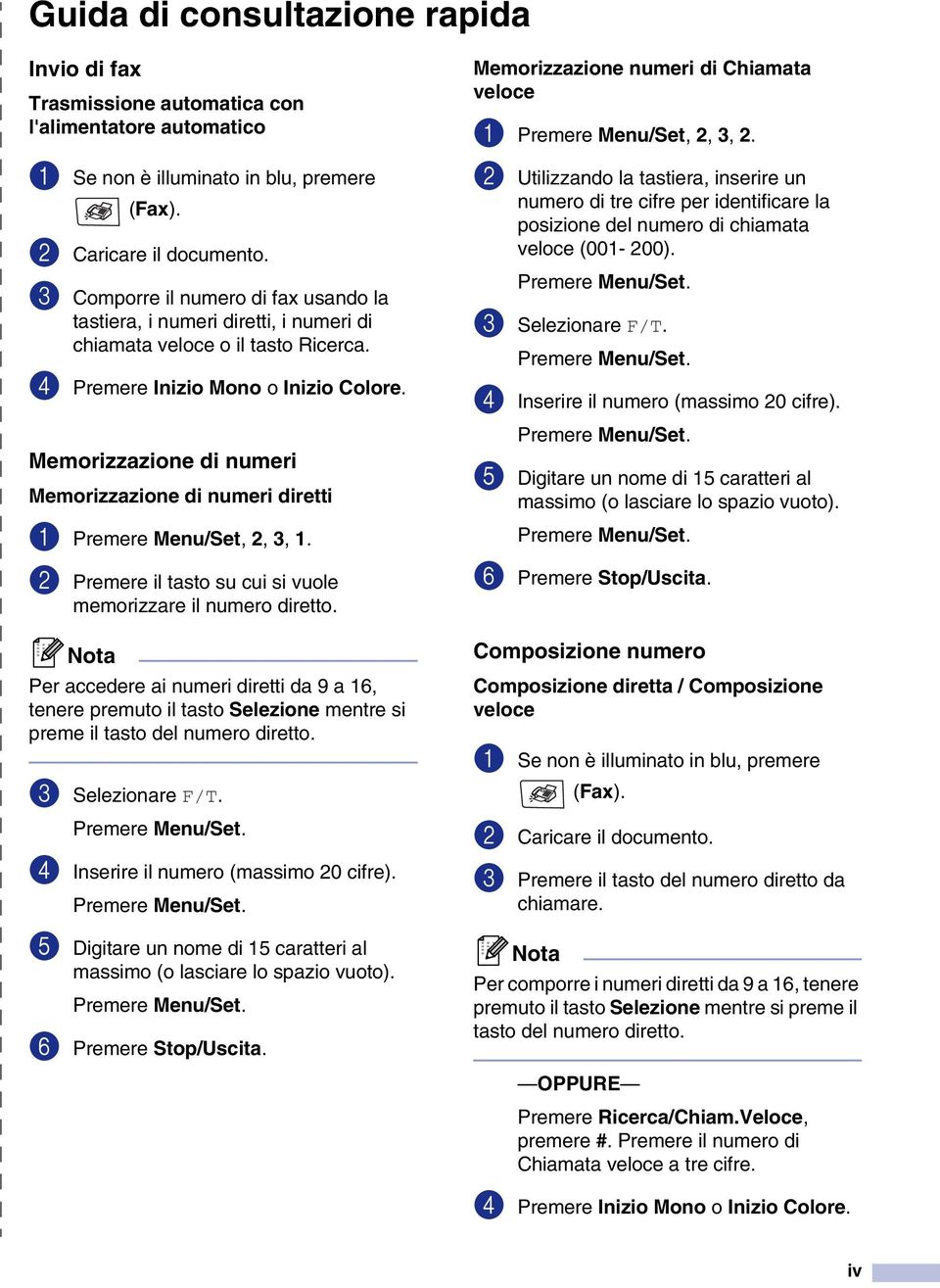 Memorizzazione di numeri Memorizzazione di numeri diretti 1 Premere Menu/Set, 2, 3, 1. 2 Premere il tasto su cui si vuole memorizzare il numero diretto.