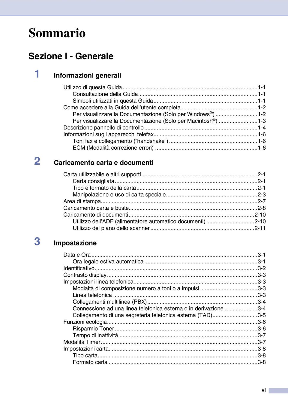 ..1-3 Descrizione pannello di controllo...1-4 Informazioni sugli apparecchi telefax...1-6 Toni fax e collegamento ( handshake )...1-6 ECM (Modalità correzione errori).