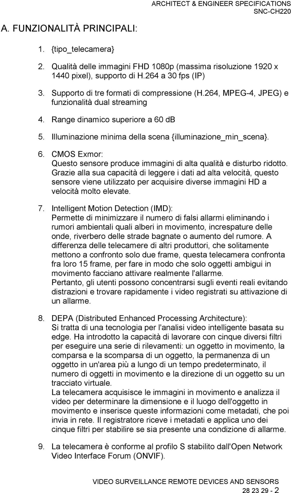 db 5. Illuminazione minima della scena {illuminazione_min_scena}. 6. CMOS Exmor: Questo sensore produce immagini di alta qualità e disturbo ridotto.