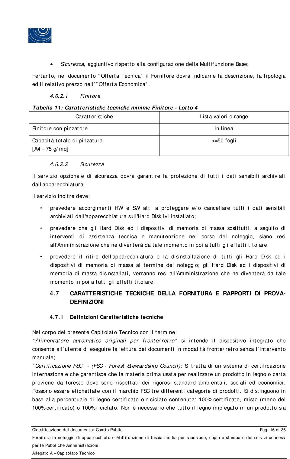 1 Finitore Tabella 11: Caratteristiche tecniche minime Finitore - Lotto 4 Caratteristiche Finitore con pinzatore Capacità totale di pinzatura [A4 75 g/mq] Lista valori o range in linea >=50 fogli 4.6.