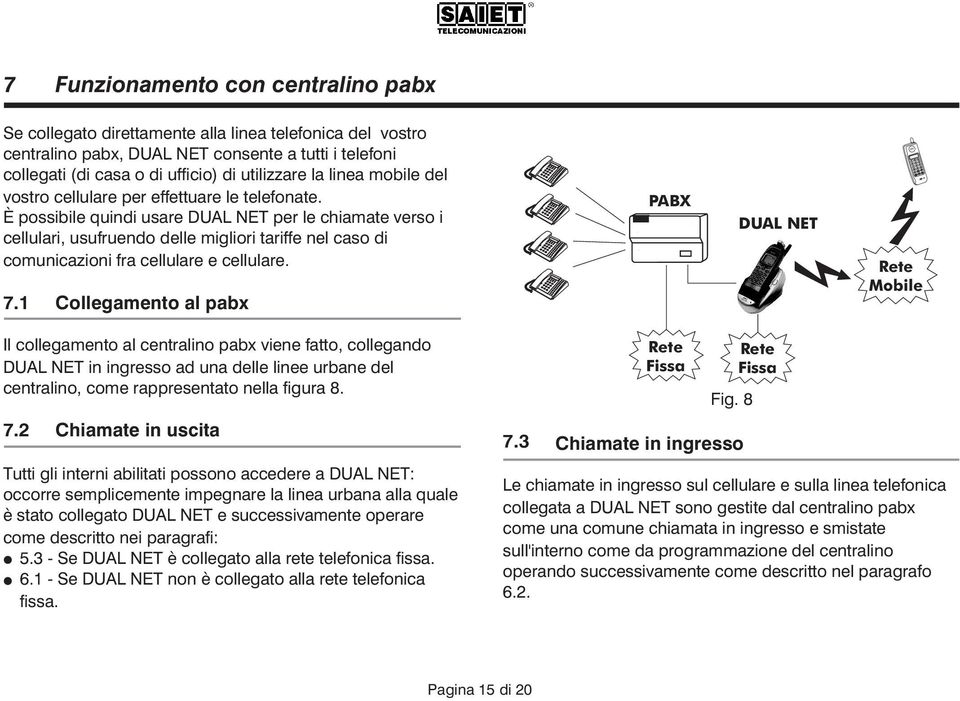 È possibile quindi usare DUAL NET per le chiamate verso i cellulari, usufruendo delle migliori tariffe nel caso di comunicazioni fra cellulare e cellulare. 7.