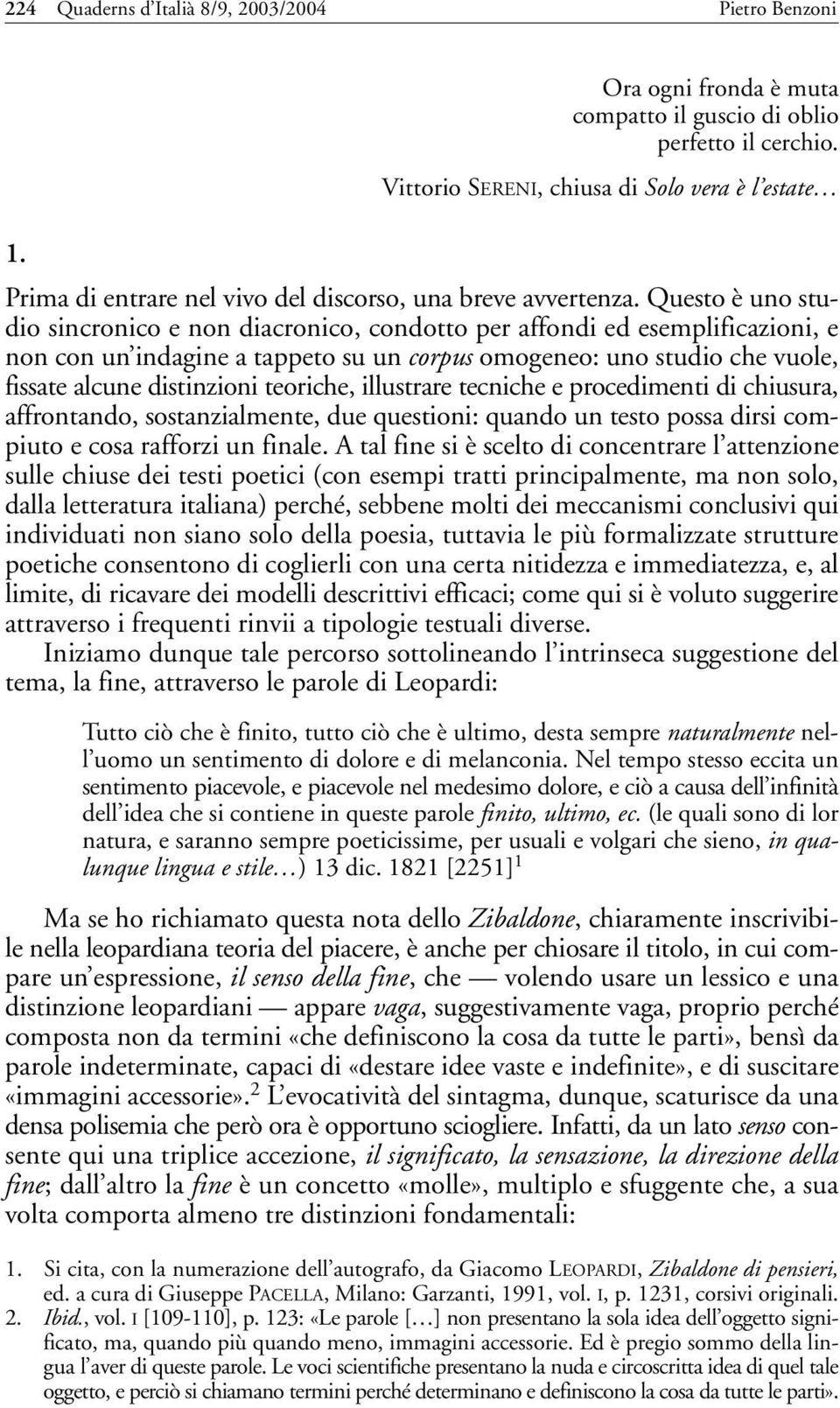 Questo è uno studio sincronico e non diacronico, condotto per affondi ed esemplificazioni, e non con un indagine a tappeto su un corpus omogeneo: uno studio che vuole, fissate alcune distinzioni